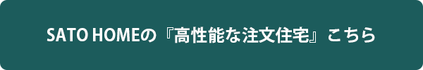 SATO HOMEの『高性能な注文住宅』はこちら